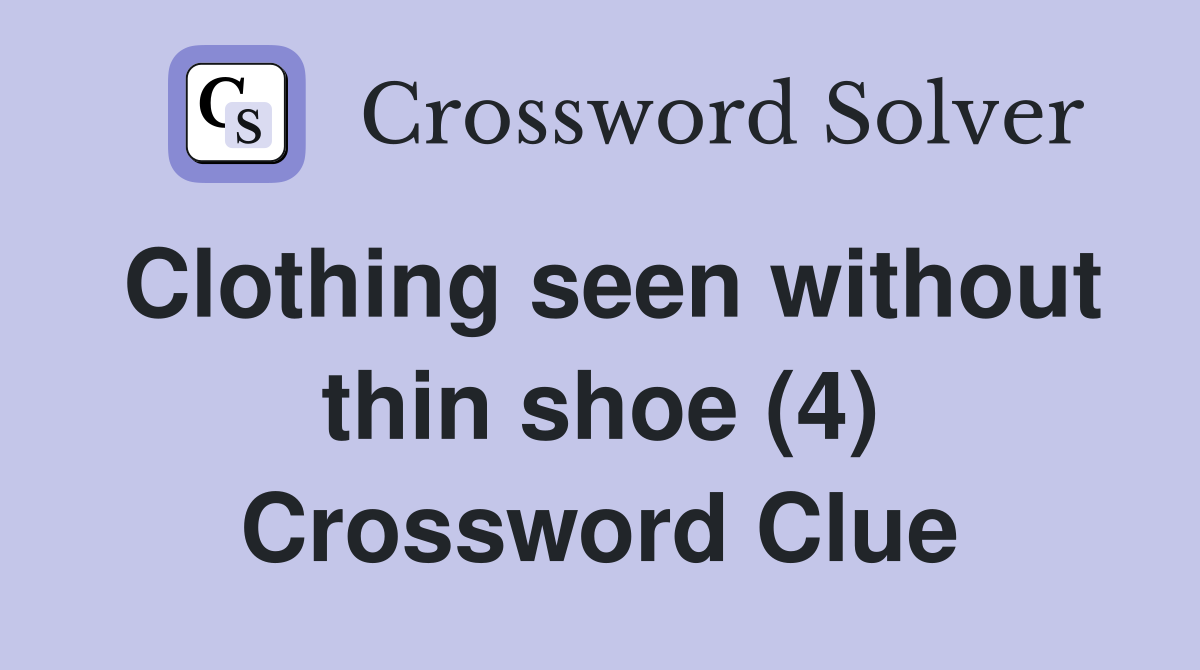 Clothing seen without thin shoe (4) Crossword Clue Answers